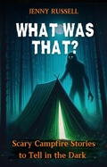 Cover: What Was That? Scary Campfire Stories to Tell in the Dark - Evergrowth Coach LLC