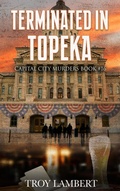 Cover: Terminated in Topeka (Capital City Murders, #11) - Troy Lambert