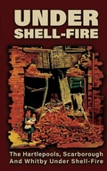 Cover: UNDER SHELL-FIRE The Hartlepools, Scarborough And Whitby Under Shell-Fire - Naval & Military Press