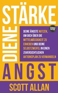 Cover: St&auml;rke deine Angst: Deine &Auml;ngste nutzen, um dich &uuml;ber die Mittelm&auml;&szlig;igkeit zu erheben und deine Selbstzweifel in einen zuversichtlichen Aktionsplan zu verwandeln - ScottAllan