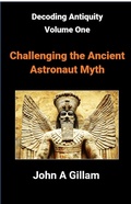 Cover: Challenging The Ancient Astronaut Myth (Decoding Antiquity, #1) - John Gillam