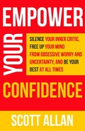 Cover: Empower Your Confidence: Silence Your Inner Critic, Free Up Your Mind from Obsessive Worry and Uncertainty, and Be Your Best at All Times (Pathways to Mastery Series, #3) - Scott Allan Publishing