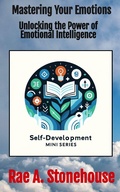 Cover: Mastering Your Emotions: Unlocking the Power of Emotional Intelligence (The Self-Development Mini Series, #0) - Live For Excellence Productions