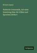 Cover: Nubische Grammatik, mit einer Einleitung &uuml;ber die V&ouml;lker und Sprachen Afrika's - Antigonos Verlag