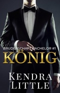 Cover: K&ouml;nig (Bruderschaft Bachelor, #1) - Kendra Little