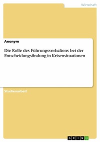 Abbildung von: Die Rolle des Führungsverhaltens bei der Entscheidungsfindung in Krisensituationen - GRIN Verlag
