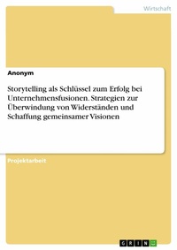 Abbildung von: Storytelling als Schlüssel zum Erfolg bei Unternehmensfusionen. Strategien zur Überwindung von Widerständen und Schaffung gemeinsamer Visionen - GRIN Verlag