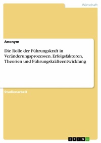 Abbildung von: Die Rolle der Führungskraft in Veränderungsprozessen. Erfolgsfaktoren, Theorien und Führungskräfteentwicklung - GRIN Verlag