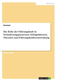 Abbildung von: Die Rolle der Führungskraft in Veränderungsprozessen. Erfolgsfaktoren, Theorien und Führungskräfteentwicklung - GRIN Verlag