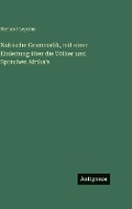 Cover: Nubische Grammatik, mit einer Einleitung ueber die Voelker und Sprachen Afrika's - Antigonos Verlag