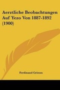 Cover: Aerztliche Beobachtungen Auf Yezo Von 1887-1892 (1900) - Kessinger Publishing
