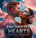 Cover: Encrypted Hearts- Love in a World of Regulated Emotions - Geoffrey JAMES