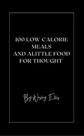 Cover: 100 Low Calorie Meals And Alittle Food for Thought - wesley ellis