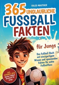 Abbildung von: 365 unglaubliche Fußball Fakten für Jungs! Das Fußball Buch mit einzigartigem Wissen und spannenden Fakten für echte Fußballfans (ideales Fußball Geschenk für Jungen) - Lucid Page Media