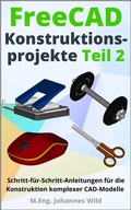 Cover: FreeCAD | Konstruktionsprojekte - Teil 2 - 3DTech Johannes Wild