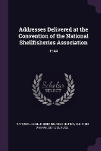 Enlarge image Cover: Addresses Delivered at the Convention of the National Shellfisheries Association - Palala Press