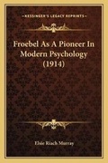 Cover: Froebel As A Pioneer In Modern Psychology (1914) - Kessinger Publishing