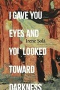 Cover: I Gave You Eyes and You Looked Toward Darkness - Graywolf Press