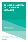 Cover: Trauma-Informed Leadership in Libraries - Emerald Publishing Limited