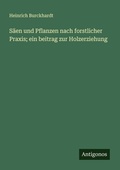 Cover: S&auml;en und Pflanzen nach forstlicher Praxis; ein beitrag zur Holzerziehung - Antigonos Verlag