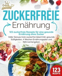 Abbildung von: Zuckerfreie Ernährung - 123 zuckerfreie Rezepte für eine gesunde Ernährung ohne Zucker: Voller Genuss trotz zuckerfreiem leben! Inkl. Gesunde Süßigkeiten, 4 Wochen Ernährungsplan und Nährwertangaben - EoB