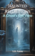 Cover: Haunted Reflections: A Ghost's Eye View - Sean Benoit