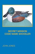 Cover: SECRET MISSION                          CODE NAME SHOVELER - Xlibris Us