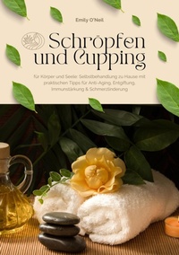 Abbildung von: Schröpfen und Cupping für Körper und Seele: Selbstbehandlung zu Hause mit praktischen Tipps für Anti-Aging, Entgiftung, Immunstärkung & Schmerzlinderung - tredition