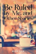 Cover: Be Ruled by Me, and Other Stories - Austin Macauley Publishers