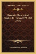 Cover: Dramatic Theory And Practice In France, 1690-1808 (1921) - Kessinger Publishing