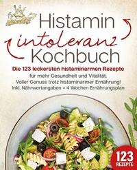 Abbildung von: Histaminintoleranz Kochbuch: Die 123 leckersten histaminarmen Rezepte für mehr Gesundheit und Vitalität. Voller Genuss trotz histaminarmer Ernährung! Inkl. Nährwertangaben + 4 Wochen Ernährungsplan - EoB