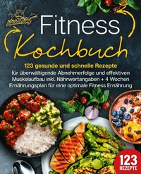 Abbildung von: Fitness Kochbuch: 123 gesunde und schnelle Rezepte für überwältigende Abnehmerfolge und effektiven Muskelaufbau inkl. Nährwertangaben + 4 Wochen Ernährungsplan für eine optimale Fitness Ernährung - EoB