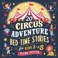 Cover: 20 Circus Adventure Bedtime Stories For Kids Ages 3 - 8 (Bedtime Stories For Kids Age 3 to 8 Series 3, #6) - The Children Book Hub