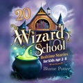 Cover: 20 Wizard School Bedtime Stories For Kids Age 3 - 8 (Bedtime Stories For Kids Age 3 to 8 Series 3, #5) - The Children Book Hub
