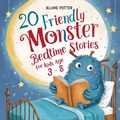 Cover: 20 Friendly Monster Bedtime Stories (Bedtime Stories For Kids Age 3 to 8 Series 3, #1) - The Children Book Hub