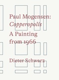 Cover: Paul Mogensen. Copperopolis. A Painting from 1966 - K&ouml;nig, Walther