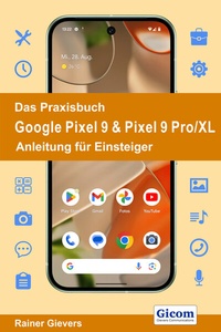 Abbildung von: Das Praxisbuch Google Pixel 9 & Pixel 9 Pro/XL - Anleitung für Einsteiger - Gievers, Rainer