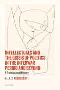 Cover: Intellectuals and the Crisis of Politics in the Interwar Period and Beyond - Oxford University Press