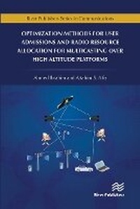 Enlarge image Cover: Optimization Methods for User Admissions and Radio Resource Allocation for Multicasting over High Altitude Platforms - River Publishers