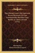 Cover: Duo Dialogi Graeci Qui Supersunt Iterum Recensuit, Et Cum Annotationibus Brevibus Casp. Barthii Ac Christ. Davmii (1772) - Kessinger Publishing
