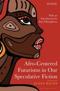Cover: Afro-Centered Futurisms in Our Speculative Fiction - Bloomsbury Academic USA