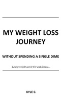 Cover: My Weight Loss Journey, without Spending a Single Dime - Kyle C.