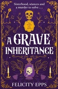 Cover: The Society of Free Spirits: A Grave Inheritance - Hodder Children's Books