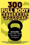 Cover: 300 Full Body Kettlebell Workouts Book for Men and Women - Aria Capri International Inc.