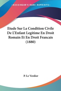 Abbildung von: Etude Sur La Condition Civile De L'Enfant Legitime En Droit Romain Et En Droit Francais (1880) - Kessinger Publishing