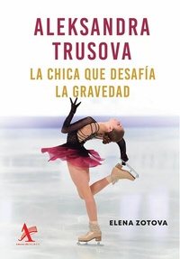 Abbildung von: Aleksandra Trusova. La chica que desafía la gravedad - Editorial Alfil