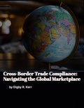 Cover: Cross-Border Trade Compliance: Navigating the Global Marketplace - Digby R. Kerr
