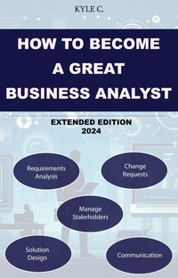 Enlarge image Cover: How to Become a Great Business Analyst Extended Edition 2024 (Career Know-How, #5) - Kyle C.