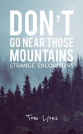 Cover: Don't Go Near Those Mountains: Strange Encounters - Tom Lyons Books