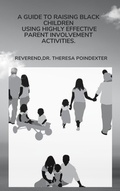Cover: A Guide To Raising Black Children Using Highly Effective Parent Involvement Activities - Reverend Dr. Theresa Poindexter